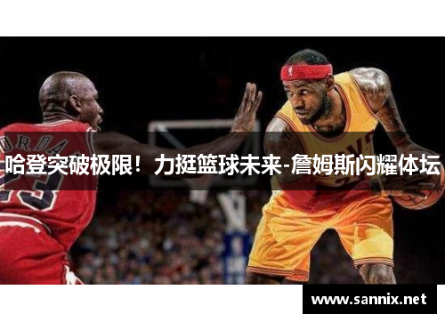 哈登突破极限！力挺篮球未来-詹姆斯闪耀体坛